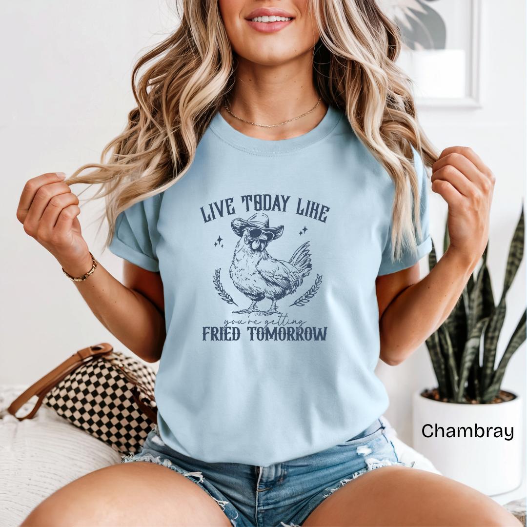 Live Today Like You're Getting Fried Tomorrow Comfort Colors T-Shirt