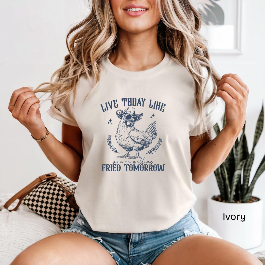 Live Today Like You're Getting Fried Tomorrow Comfort Colors T-Shirt