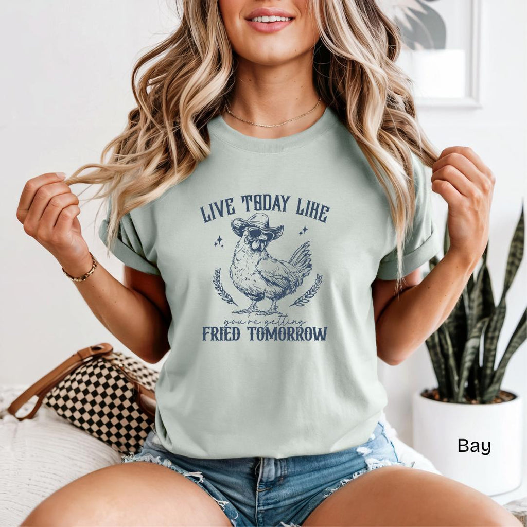 Live Today Like You're Getting Fried Tomorrow Comfort Colors T-Shirt